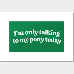 I'm Only Talking To My Pony Today /  Pony Lover Design Posters and Art